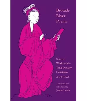 Brocade River Poems: Selected Works of the Tang Dynasty Courtesan Xue Tao