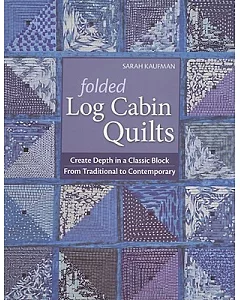 Folded Log Cabin Quilts: Create Depth in a Classic Block, From Traditional to Contemporary