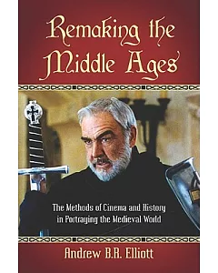 Remaking the Middle Ages: The Methods of Cinema and History in Portraying the Medieval World