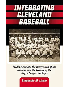 Integrating Cleveland Baseball: Media Activism, the Integration of the Indians and the Demise of the Negro League Buckeyes