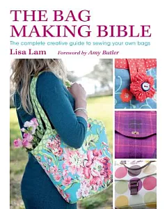 The Bag Making Bible: The Complete Creative Guide to Sewing Your Own Bags