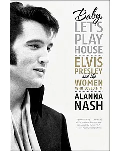 Baby, Let’s Play House: Elvis Presley and the Women Who Loved Him