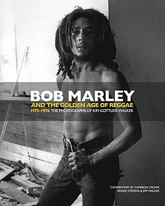 Bob Marley and the Golden Age of Reggae 1975-1976: The Photographs of Kim gottlieb-walker