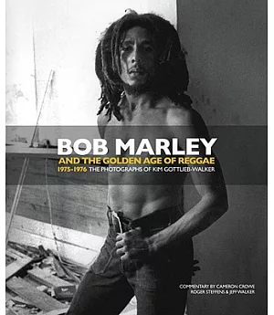 Bob Marley and the Golden Age of Reggae 1975-1976: The Photographs of Kim Gottlieb-Walker
