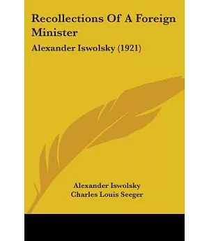 Recollections Of A Foreign Minister: Alexander Iswolsky