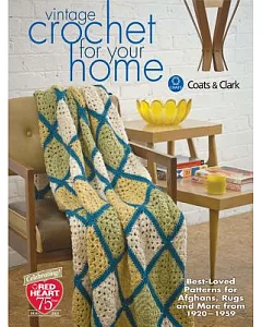 Vintage Crochet for Your Home: Best-loved Patterns for Afghans, Rugs and More From 1920-1959