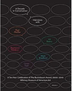 A Decade in Conversation: a Ten-year Celebration of the Bucksbaum Award, 2000-2010: Interviews With Paul Pfeiffer, Irit Batsry,
