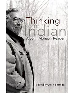 Thinking in Indian: A John Mohawk Reader