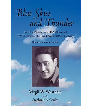 Blue Skies and Thunder: Farm Boy, Pilot, Inventor, Tsa Officer, and Ww II Soldier of the 442nd Regimental Combat Team