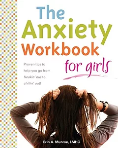 The Anxiety Workbook for Girls: Proven Tips to Help You Go from Freakin’ Out to Chillin’ Out!
