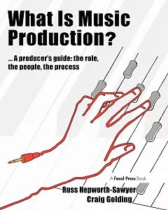 What Is Music Production?: A Producers Guide: the Role, the People, the Process