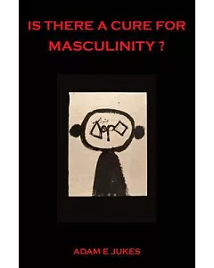 Is There a Cure for Masculinity?