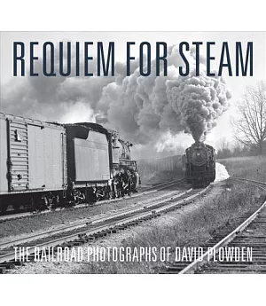 Requiem for Steam: The Railroad Photographs of David Plowden