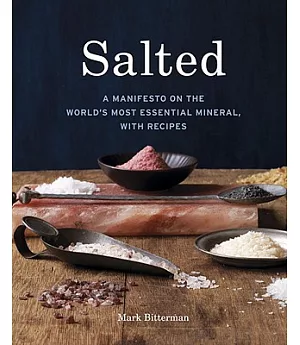 Salted: A Manifesto on the World’s Most Essential Mineral, With Recipes