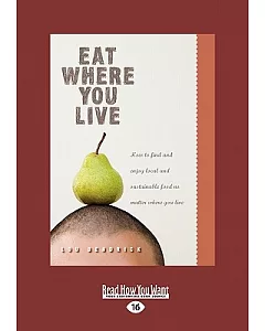 Eat Where You Live: How to Find and Enjoy Local and Sustainable Food No Matter Where You Live