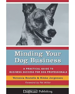 Minding Your Dog Business: A Practical Guide to Business Success for Dog Professionals