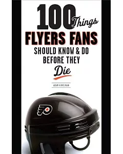 100 Things Flyers Fan Should Know & Do Before They Die