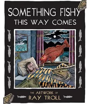 Something Fishy This Way Comes: The Artwork of Ray Troll