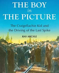 The Boy in the Picture: The Craigellachie Kid and the Driving of the Last Spike