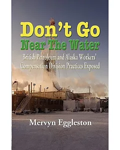 Don’t Go Near the Water: British Petroleum and Alaska Workers’ Compensation Division Practices Exposed