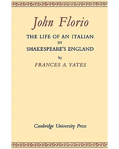 John Florio: The Life of an Italian in Shakespeare’s England