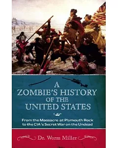 A Zombie’s History of the United States: From the Massacre at Plymouth Rock to the CIA’s Secret War on the Undead