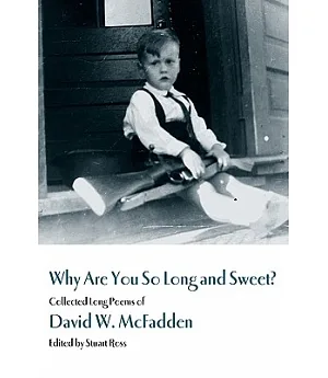 Why Are You So Long and Sweet?: Collected Long Poems of David W. Mcfadden