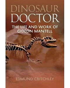 Dinosaur Doctor: The Life and Work of Gideon Mantell