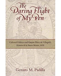 The Daring Flight of My Pen: Cultural Politics and Gaspar Perez De Villagra’s Historia De La Nuevo Mexico, 1610