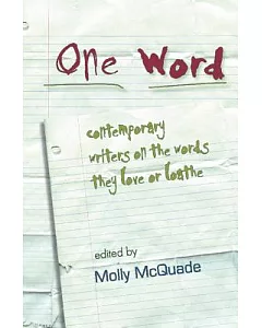 One Word: Contemporary Writers on the Words They Love or Loathe