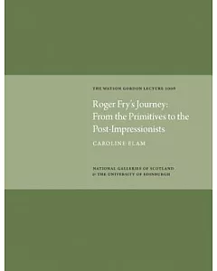 Roger Fry’s Journey: From the Primitives to the Post-Impressionists: The Watson Gordon Lecture 2006