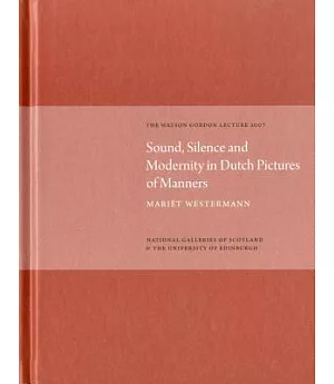 Sound, Silence, Modernity Dutch Pictures of Manners: The Watson Gordon Lecture 2007