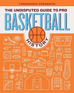 FreeDarko Presents the Undisputed Guide to Pro Basketball History
