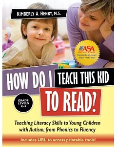 How Do I Teach This Kid to Read?: Teaching Literacy Skills to Young Children With Autism, from Phonics to Fluency: Grade Levels