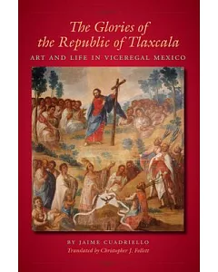 The Glories of the Republic of Tlaxcala: Art and Life in Viceregal Mexico