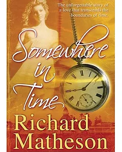 Somewhere in Time: The Unforgettable Story of a Love That Transcends the Boundaries of Time