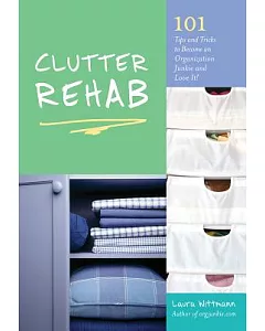 Clutter Rehab: 101 Tips and Tricks to Become an Organization Junkie and Love It!