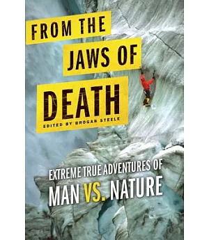 From the Jaws of Death: Extreme True Adventures of Man vs. Nature