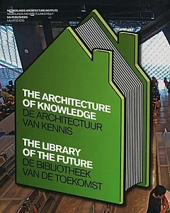 The Architecture of Knowledge / De Architectuur Van Kennis: The Library of the Future / De Bibliotheek Van De Toekomst