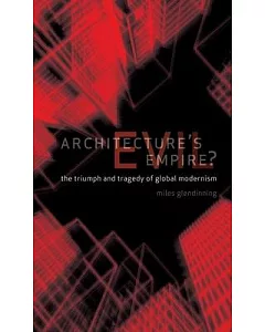 Architecture’s Evil Empire?: Triumph and Tragedy of Global Modernism