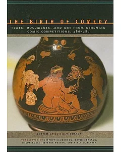 The Birth of Comedy: Texts, Documents, and Art from Athenian Comic Competitions, 486-280