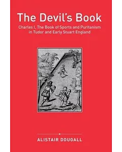 The Devil’s Book: Charles I, The Book of Sports and Puritanism in Tudor and Early Stuart England