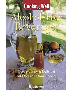 Cooking Well Alcohol-Free Beverages: Over 150 Easy & Delicious All-occasion Drink Recipes