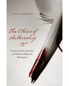 The Ethics of Authorship: Communication, Seduction, and Death in Hegel and Kierkegaard
