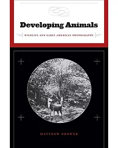 Developing Animals: Wildlife and Early American Photography