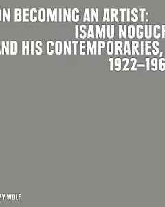 On Becoming an Artist: isamu Noguchi and His Contemporaries, 1922-1960
