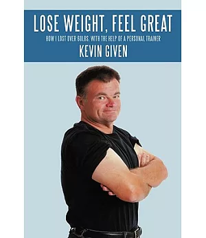 Lose Weight, Feel Great: How I Lost over 60lbs. With the Help of a Personal Trainer