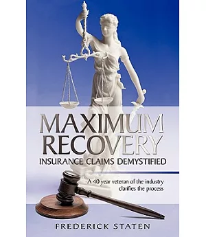 Maximum Recovery - Insurance Claims Demystified: A 40 Year Veteran of the Industry Clarifies the Process