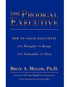 The Prodigal Executive: How to Coach Executives Too Painful to Keep, Too Valuable to Fire