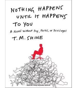 Nothing Happens Until It Happens to You: A Novel Without Pay, Perks, or Privileges, Library Edition